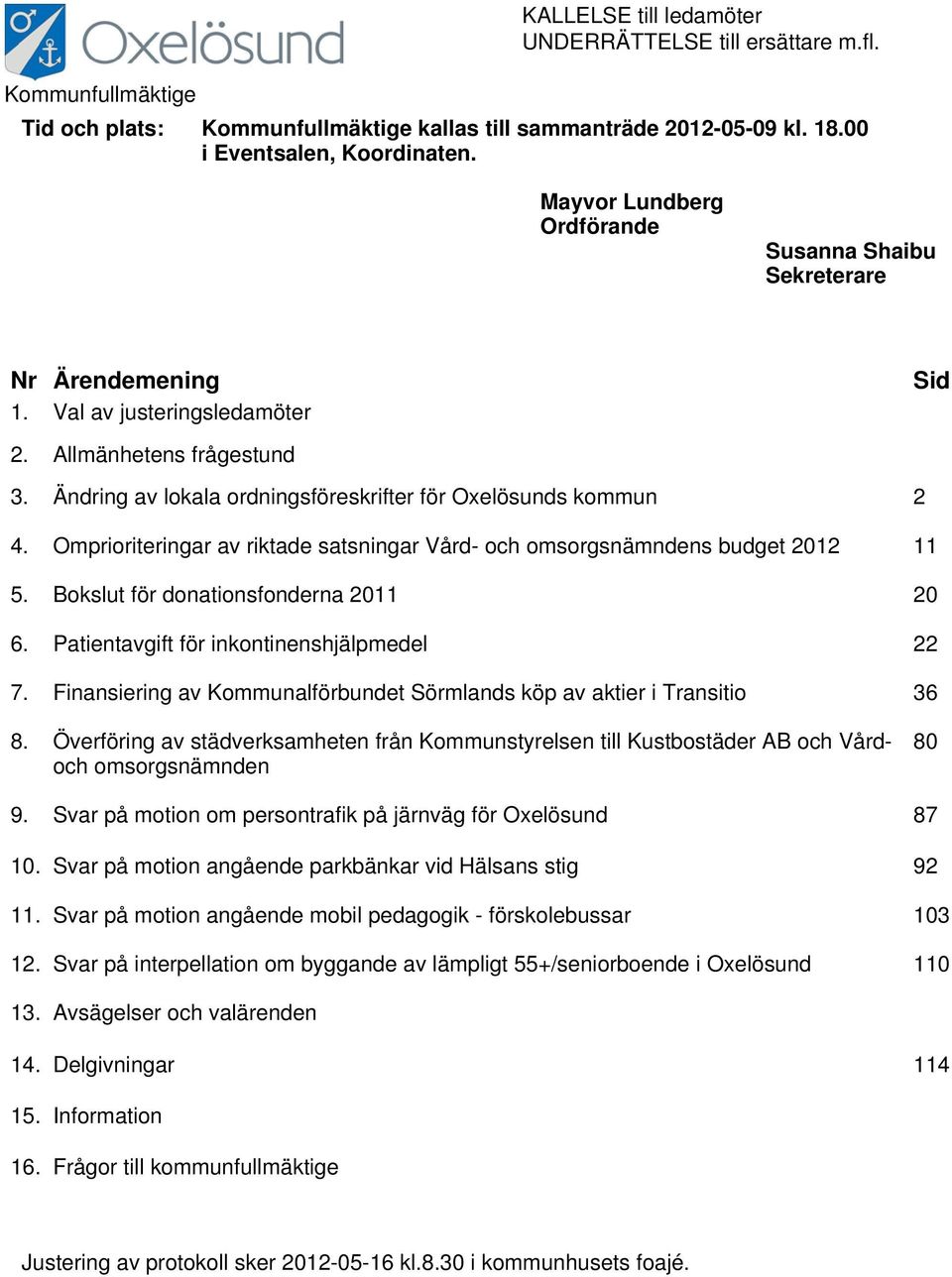 Omprioriteringar av riktade satsningar Vård- och omsorgsnämndens budget 2012 11 5. Bokslut för donationsfonderna 2011 20 6. Patientavgift för inkontinenshjälpmedel 22 7.