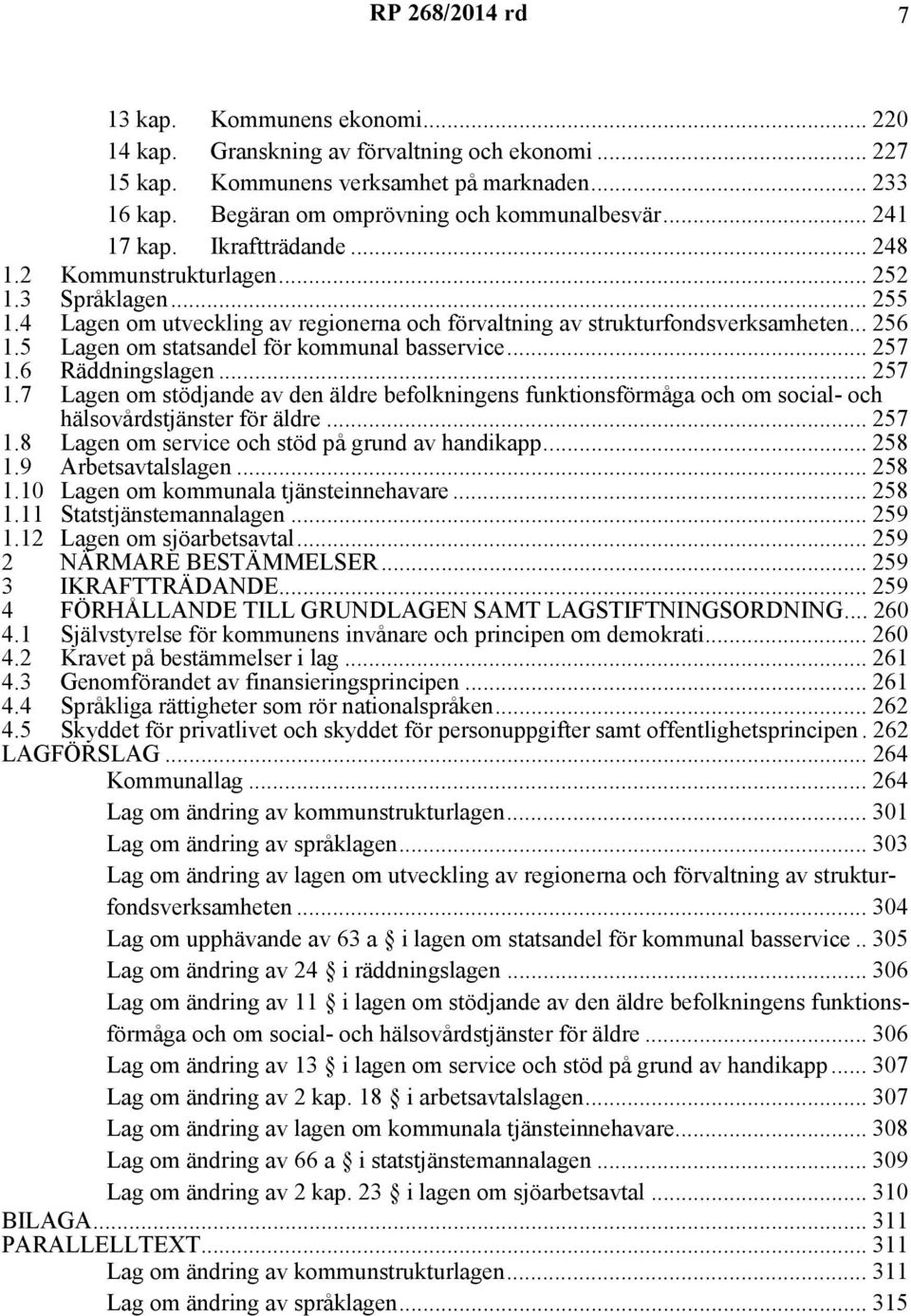 5 Lagen om statsandel för kommunal basservice... 257 1.6 Räddningslagen... 257 1.7 Lagen om stödjande av den äldre befolkningens funktionsförmåga och om social- och hälsovårdstjänster för äldre.