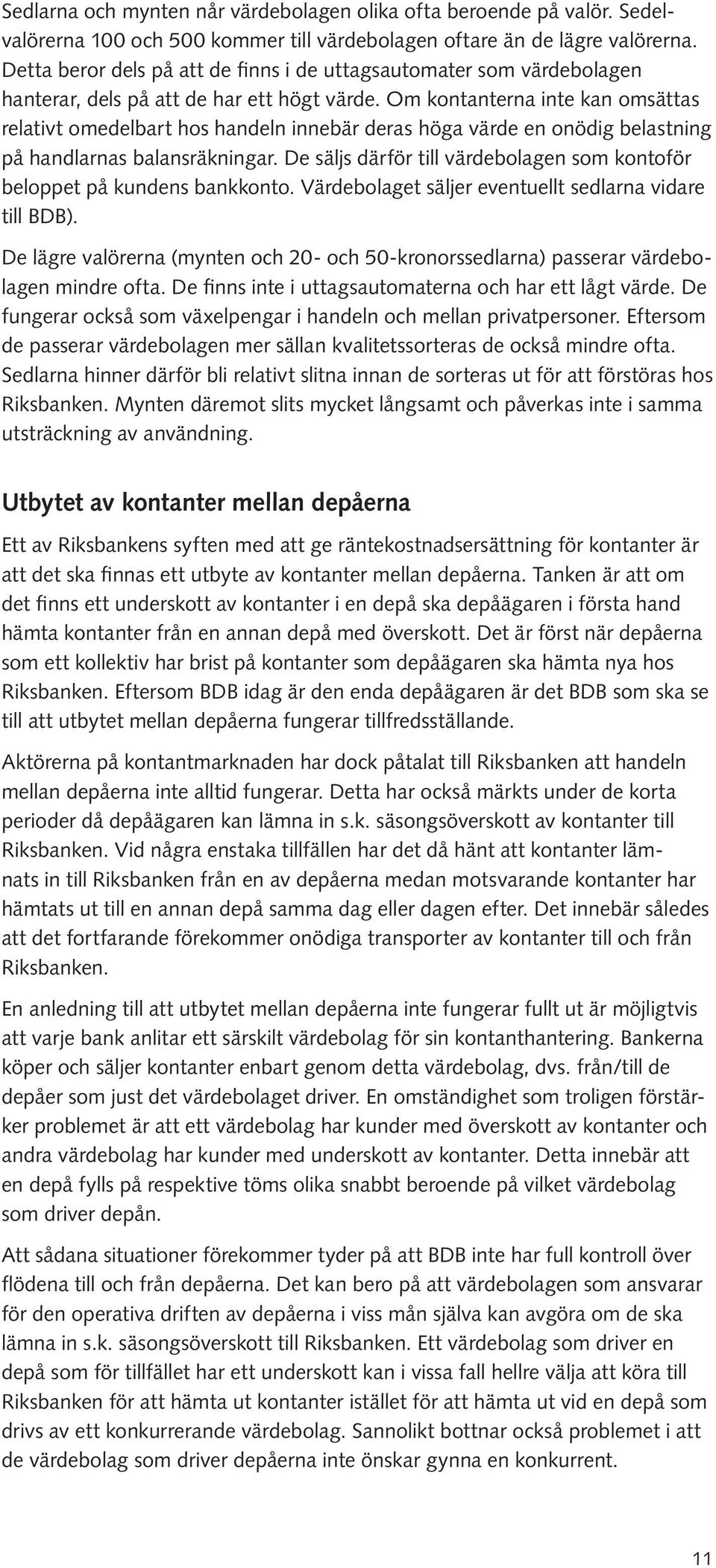 Om kontanterna inte kan omsättas relativt omedelbart hos handeln innebär deras höga värde en onödig belastning på handlarnas balansräkningar.