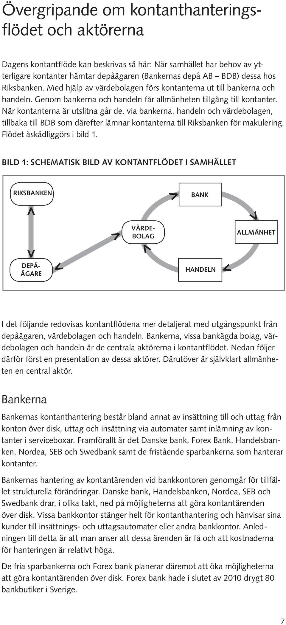 När kontanterna är utslitna går de, via bankerna, handeln och värdebolagen, tillbaka till BDB som därefter lämnar kontanterna till Riksbanken för makulering. Flödet åskådliggörs i bild 1.