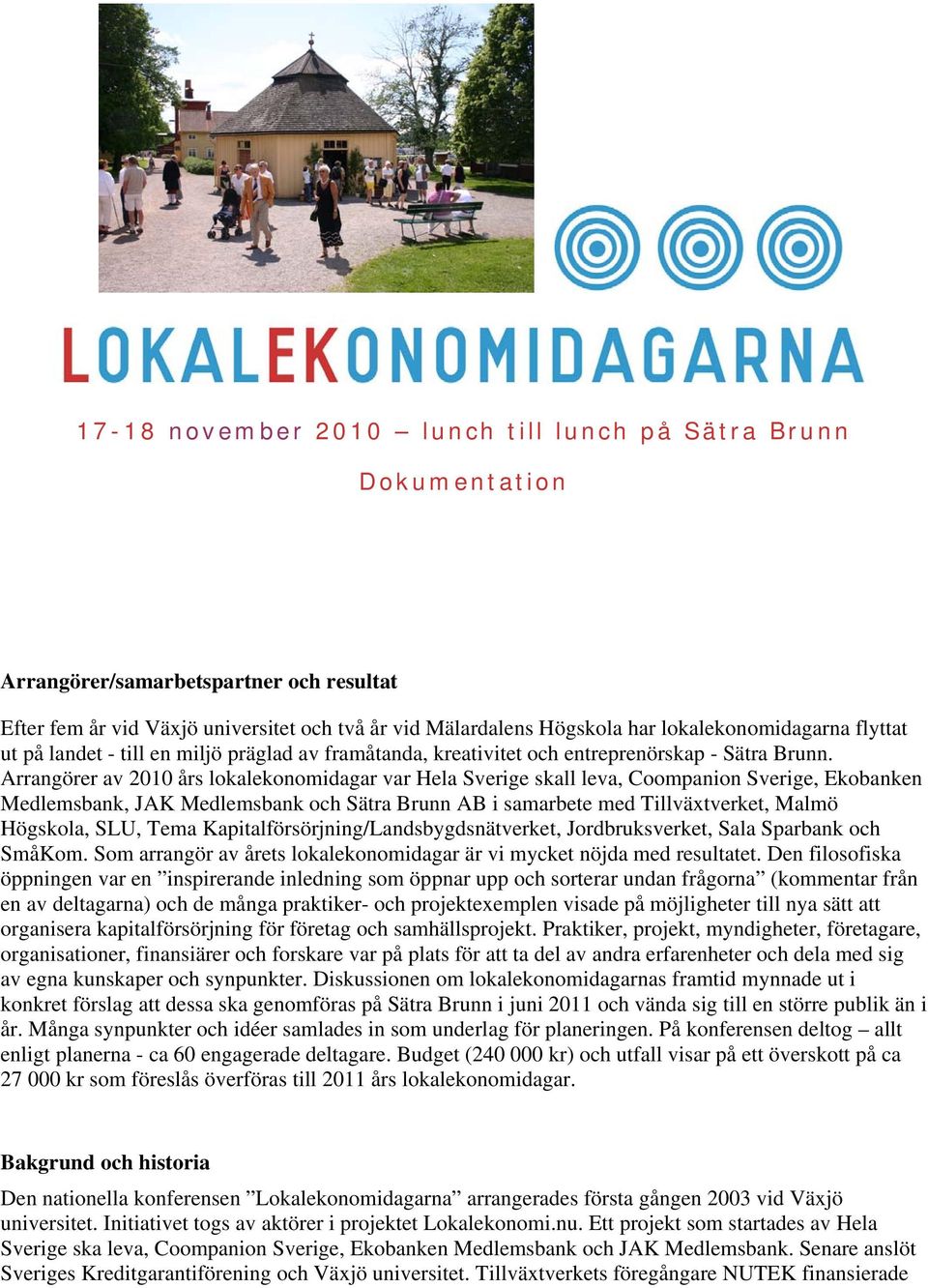 Arrangörer av 2010 års lokalekonomidagar var Hela Sverige skall leva, Coompanion Sverige, Ekobanken Medlemsbank, JAK Medlemsbank och Sätra Brunn AB i samarbete med Tillväxtverket, Malmö Högskola,