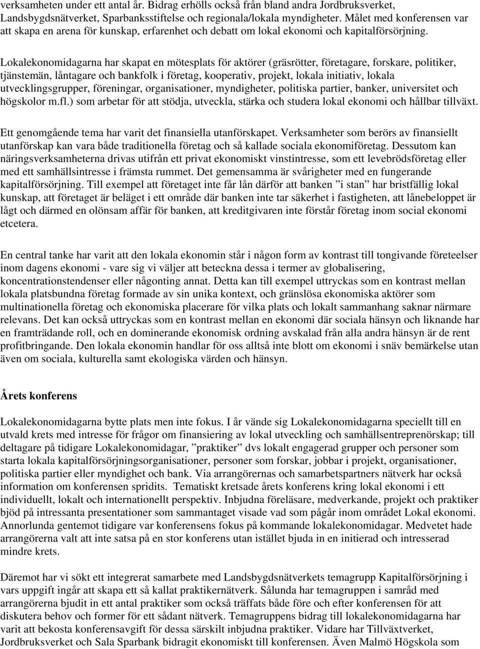 Lokalekonomidagarna har skapat en mötesplats för aktörer (gräsrötter, företagare, forskare, politiker, tjänstemän, låntagare och bankfolk i företag, kooperativ, projekt, lokala initiativ, lokala