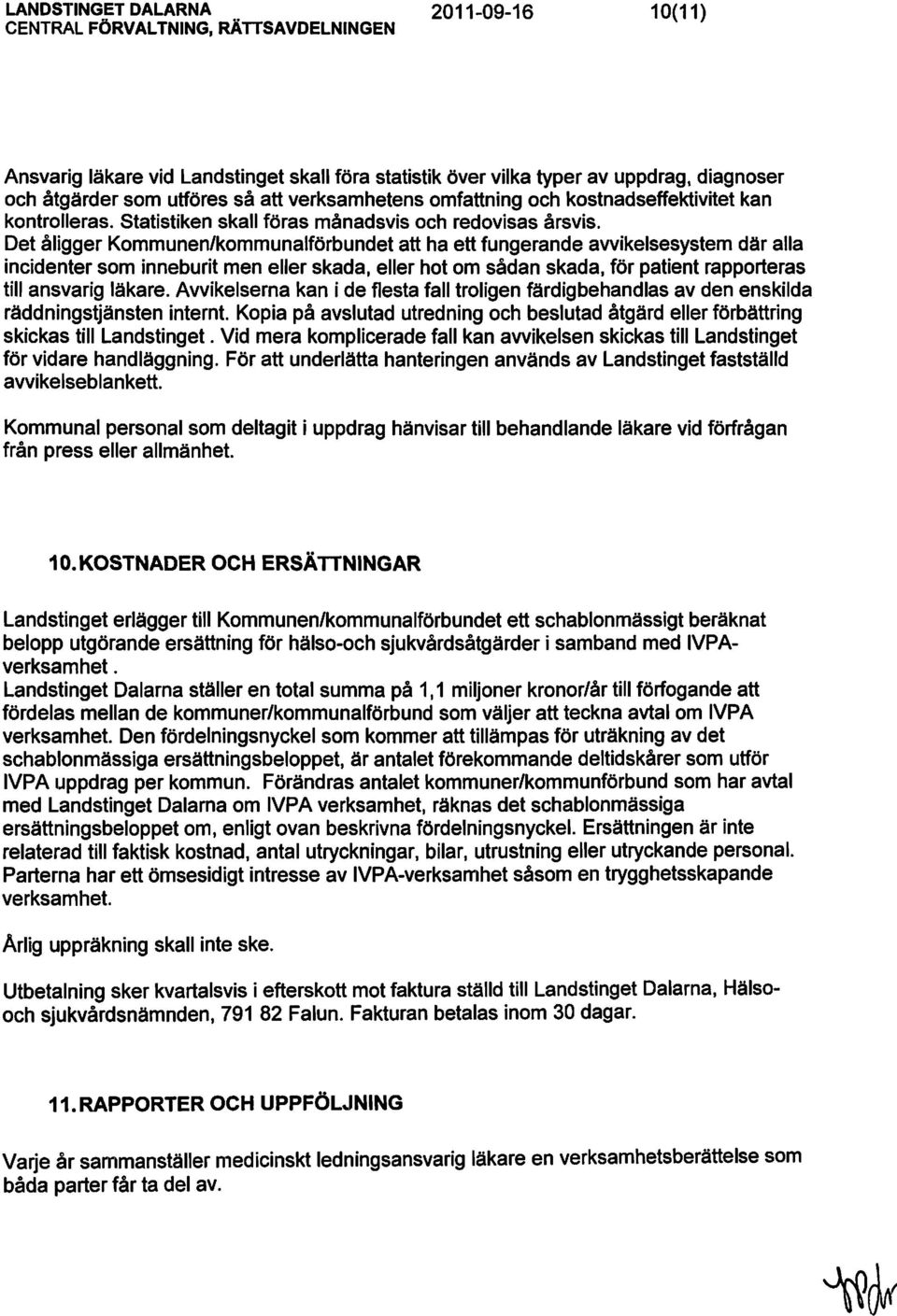 Det åligger Kommunen/kommunalförbundet att ha ett fungerande avvikelsesystem där alla incidenter som inneburit men eller skada, eller hot om sådan skada, för patient rapporteras till ansvarig läkare.