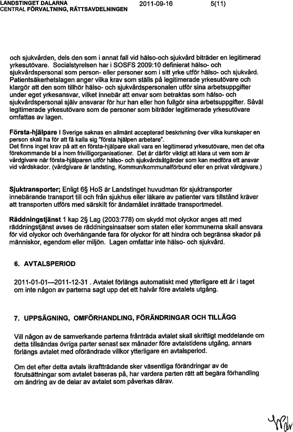 Patientsäkerhetslagen anger vilka krav som ställs på legitimerade yrkesutövare och klargör att den som tillhör hälso- och sjukvårdspersonalen utför sina arbetsuppgifter under eget yrkesansvar, vilket