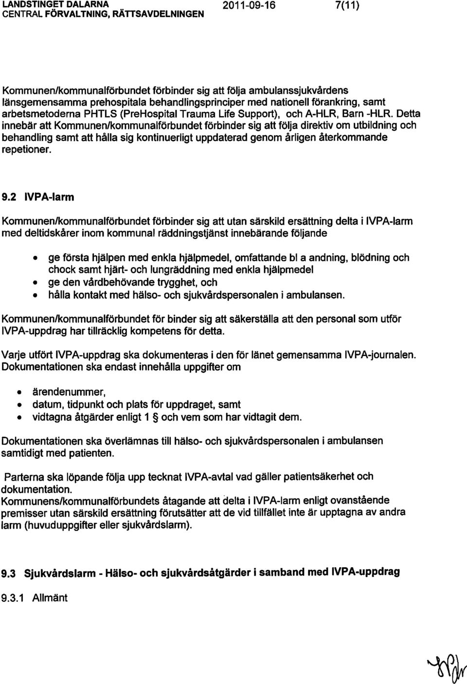 Detta innebär att Kommunen/kommunalförbundet förbinder sig att följa direktiv om utbildning och behandling samt att hålla sig kontinuerligt uppdaterad genom årligen återkommande repetioner. 9.