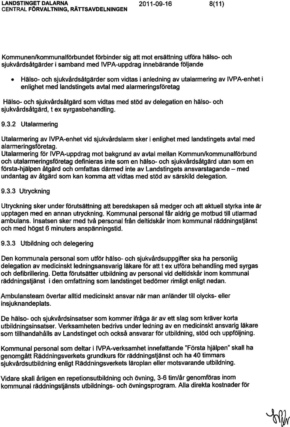 syrgasbehandling. 9.3.2 Utalarmering Utalarmering av IVPA-enhet vid sjukvårdslarm sker i enlighet med landstingets avtal med alarmeringsföretag.