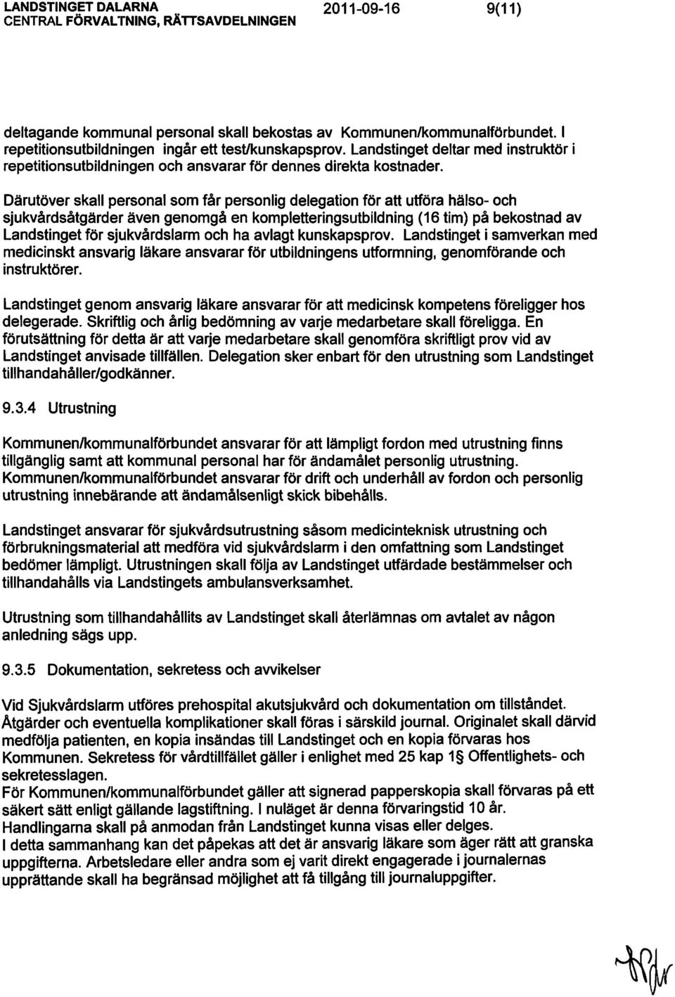 Därutöver skall personal som får personlig delegation för att utföra hälso- och sjukvårdsåtgärder även genomgå en kompletteringsutbildning (16 tim) på bekostnad av Landstinget för sjukvårdslarm och