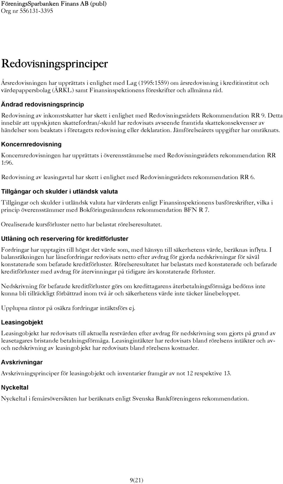 Detta innebär att uppskjuten skattefordran/-skuld har redovisats avseende framtida skattekonsekvenser av händelser som beaktats i företagets redovisning eller deklaration.