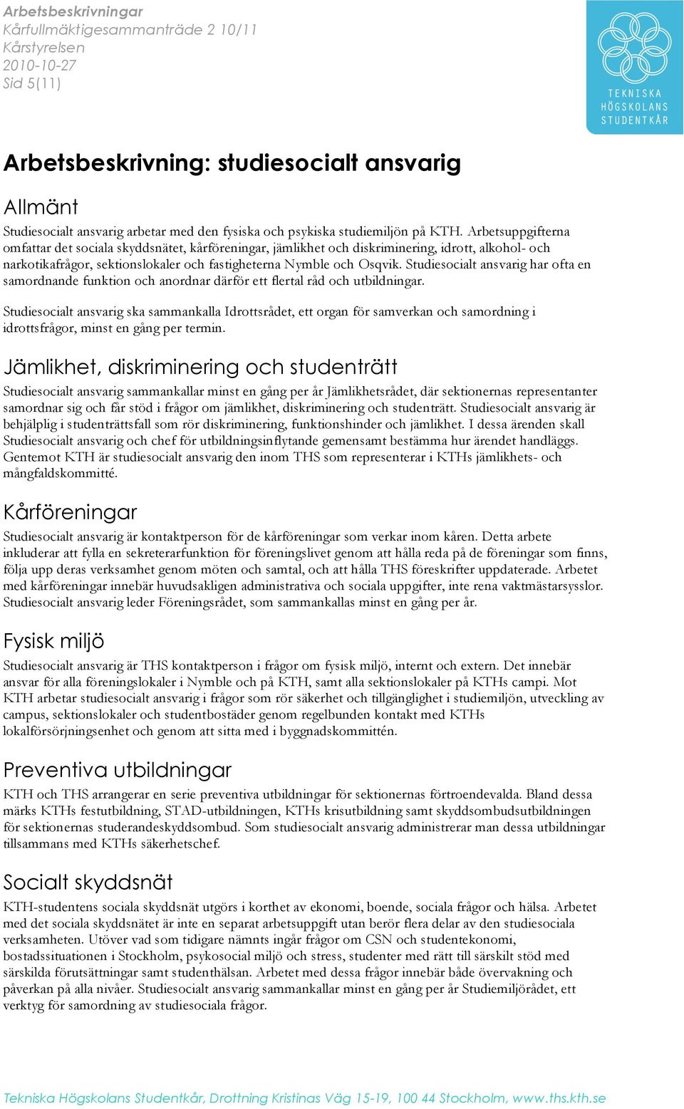 Studiesocialt ansvarig har ofta en samordnande funktion och anordnar därför ett flertal råd och utbildningar.