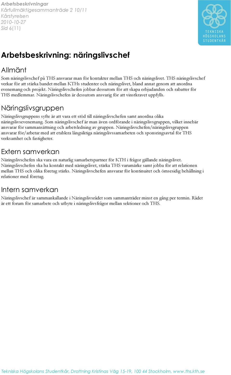 Näringslivschefen jobbar dessutom för att skapa erbjudanden och rabatter för THS medlemmar. Näringslivschefen är dessutom ansvarig för att vinstkravet uppfylls.