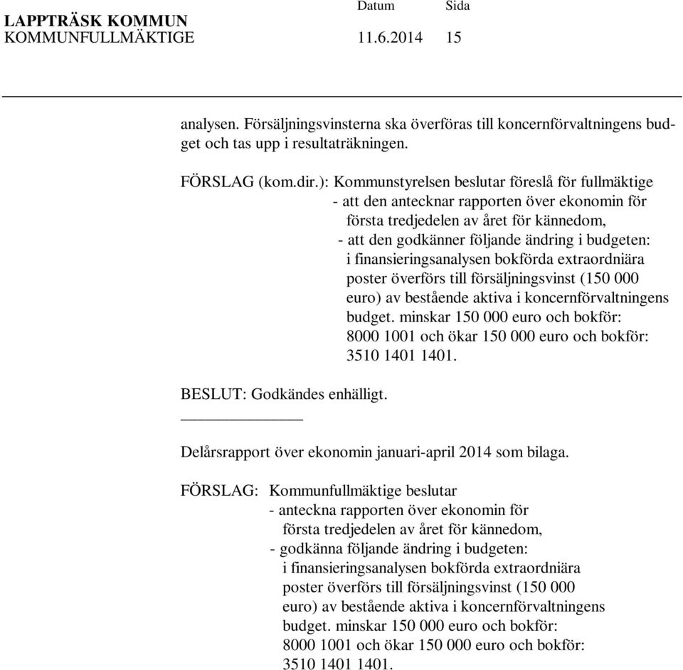 finansieringsanalysen bokförda extraordniära poster överförs till försäljningsvinst (150 000 euro) av bestående aktiva i koncernförvaltningens budget.