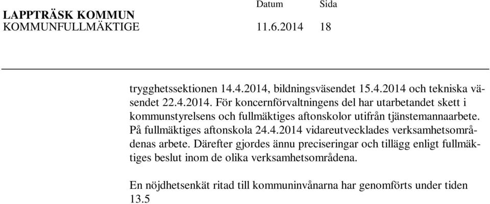 En nöjdhetsenkät ritad till kommuninvånarna har genomförts under tiden 13.5 25.5.2014. I enkäten frågade vi hur nöjda kommuninvånarna var med kommunens olika tjänster.