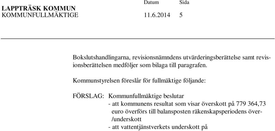 över- /underskott - att vattentjänstverkets underskott på 199 278,42 euro över förs till balansposten räkenskapsperiodens över-/underskott.