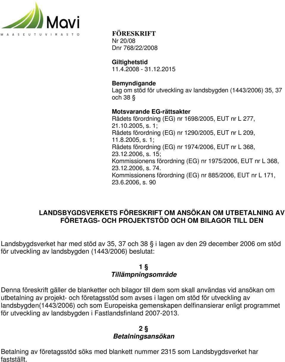 1; Rådets förordning (EG) nr 1290/2005, EUT nr L 209, 11.8.2005, s. 1; Rådets förordning (EG) nr 1974/2006, EUT nr L 368, 23.12.2006, s.