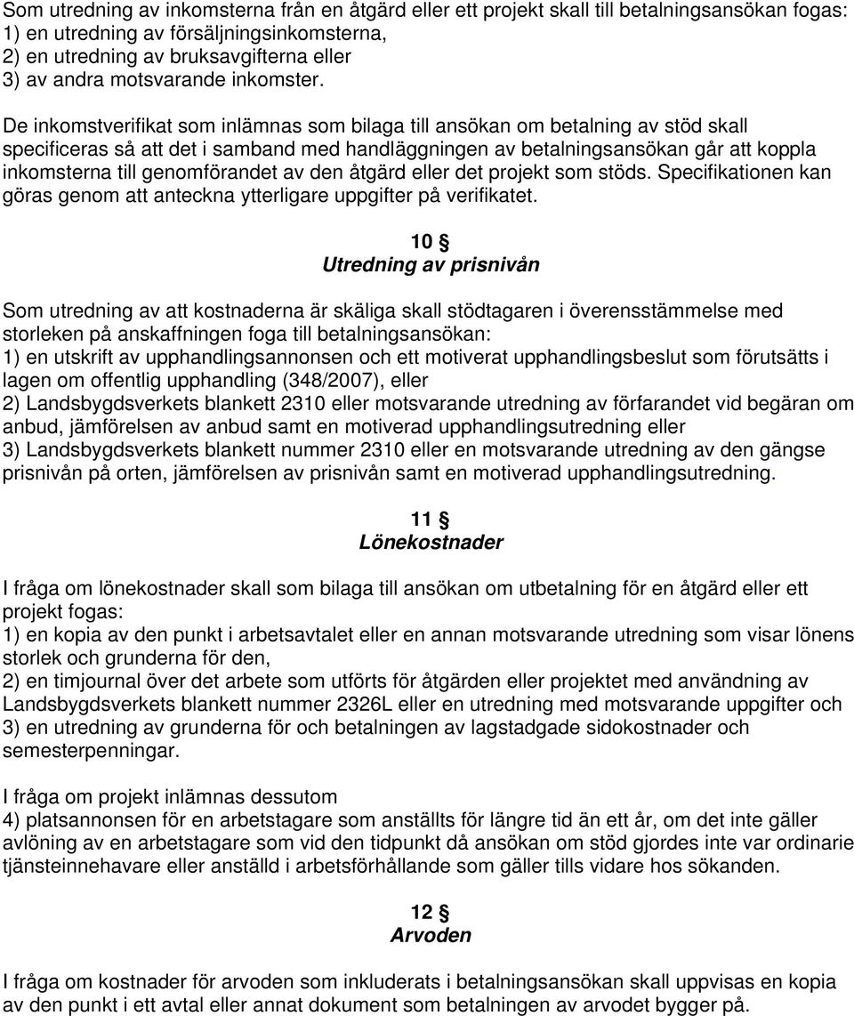 De inkomstverifikat som inlämnas som bilaga till ansökan om betalning av stöd skall specificeras så att det i samband med handläggningen av betalningsansökan går att koppla inkomsterna till