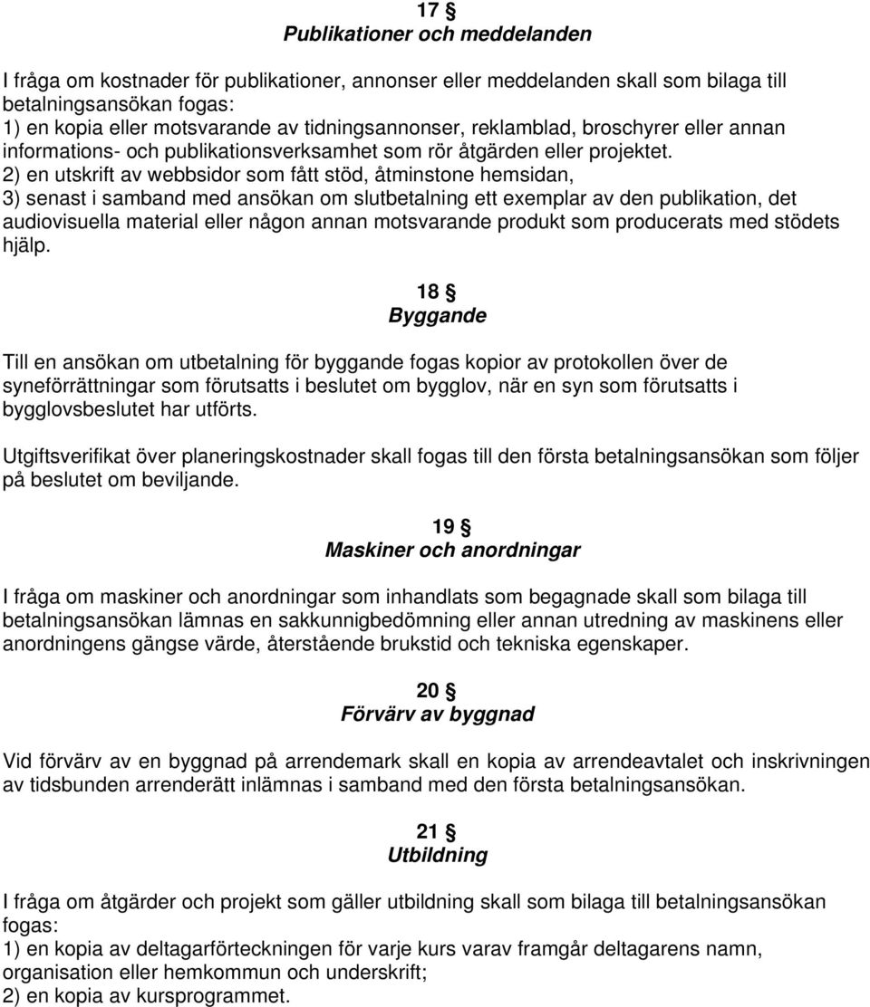 2) en utskrift av webbsidor som fått stöd, åtminstone hemsidan, 3) senast i samband med ansökan om slutbetalning ett exemplar av den publikation, det audiovisuella material eller någon annan