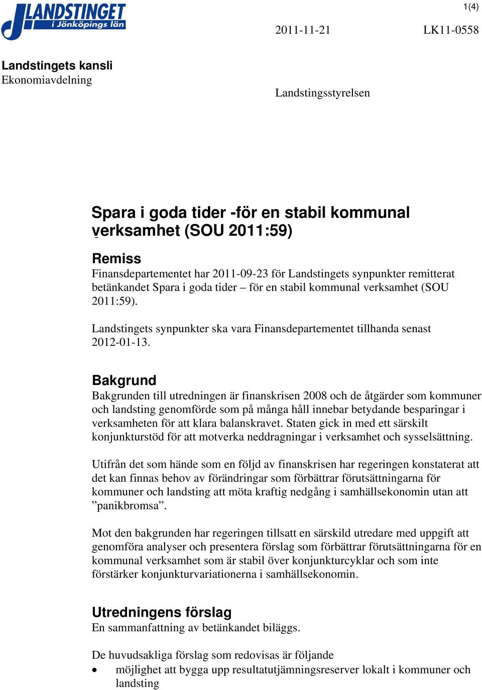 Bakgrund Bakgrunden till utredningen är finanskrisen 2008 och de åtgärder som kommuner och landsting genomförde som på många håll innebar betydande besparingar i verksamheten för att klara