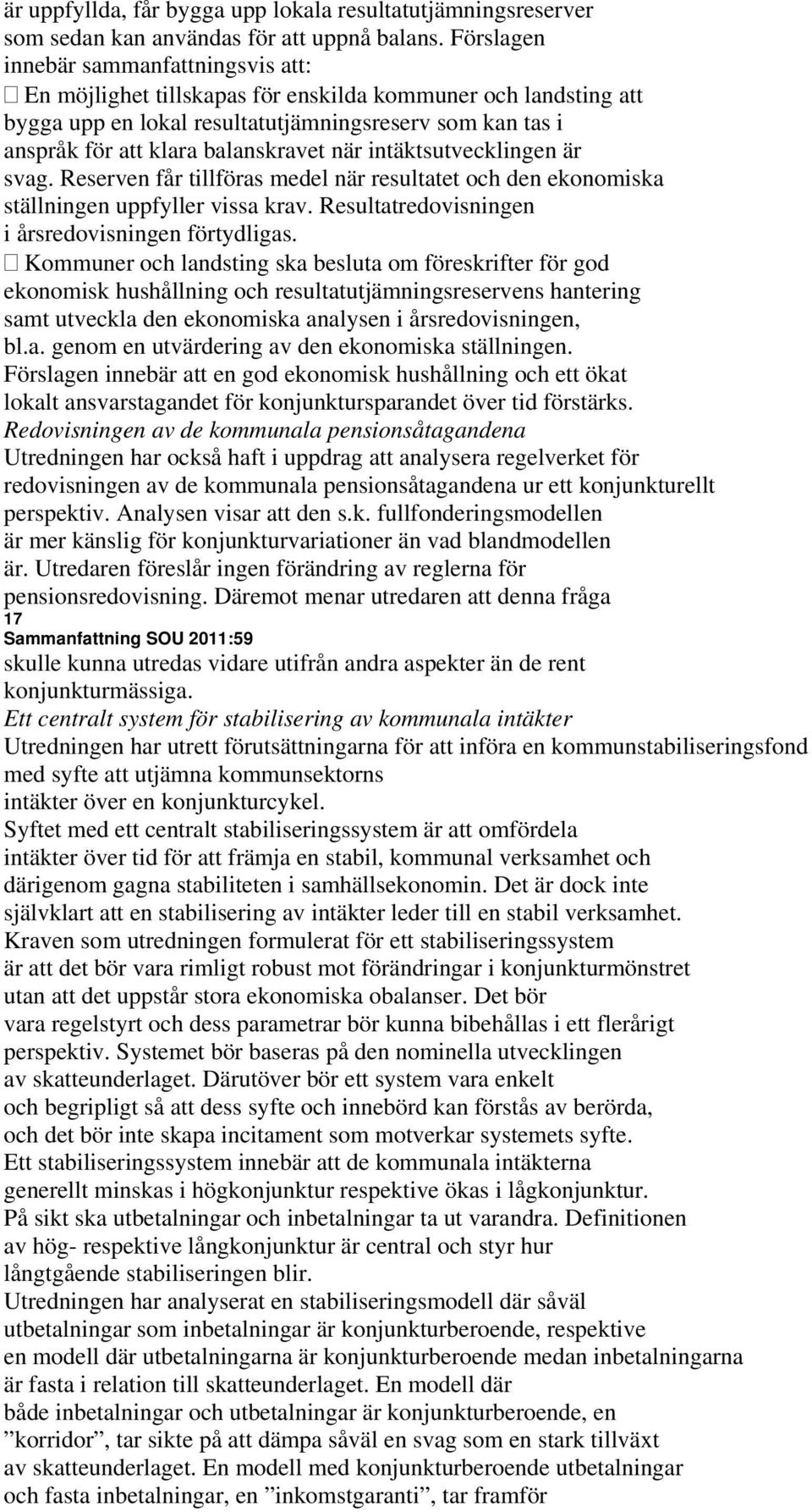 när intäktsutvecklingen är svag. Reserven får tillföras medel när resultatet och den ekonomiska ställningen uppfyller vissa krav. Resultatredovisningen i årsredovisningen förtydligas.