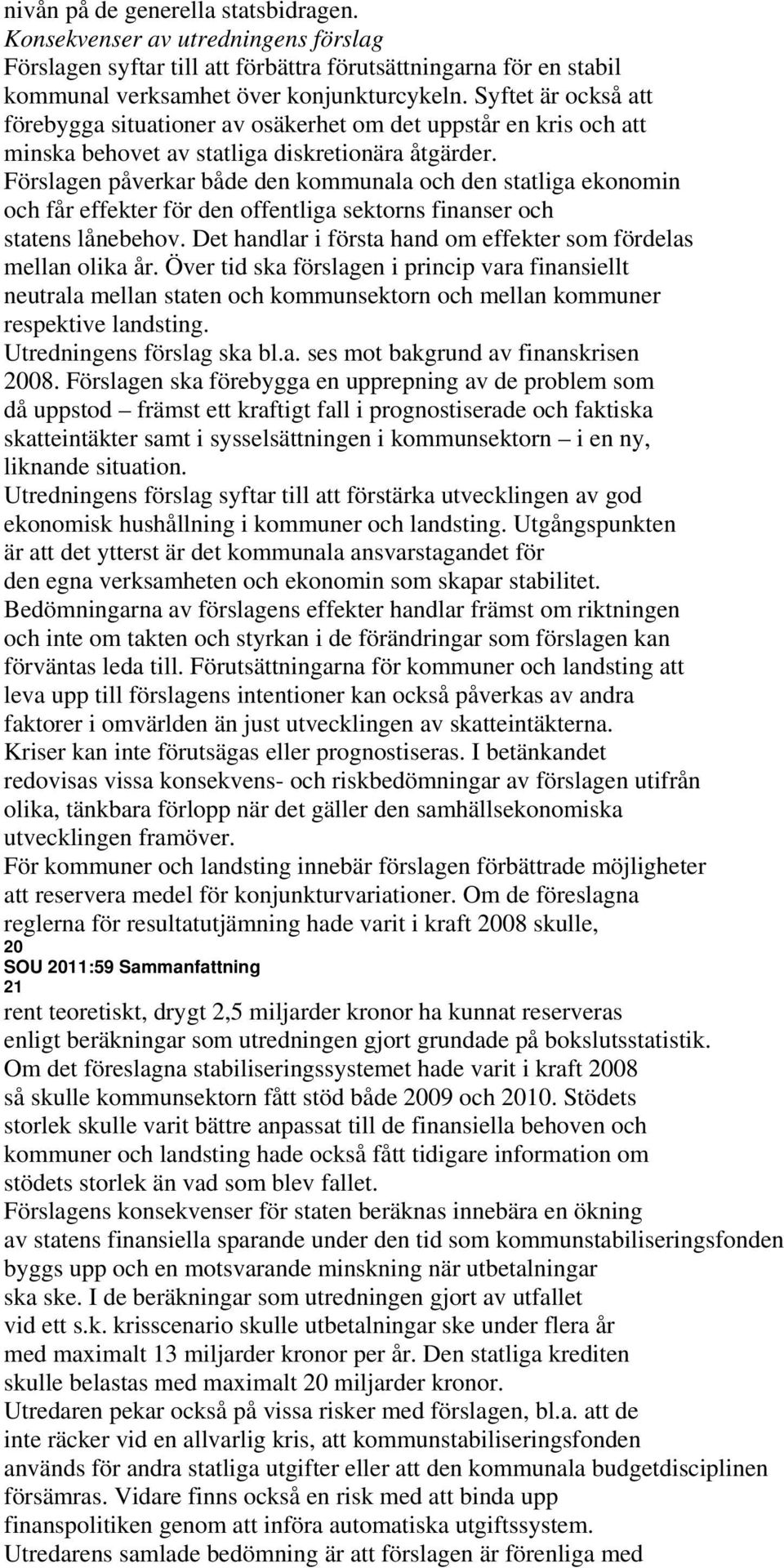 Förslagen påverkar både den kommunala och den statliga ekonomin och får effekter för den offentliga sektorns finanser och statens lånebehov.