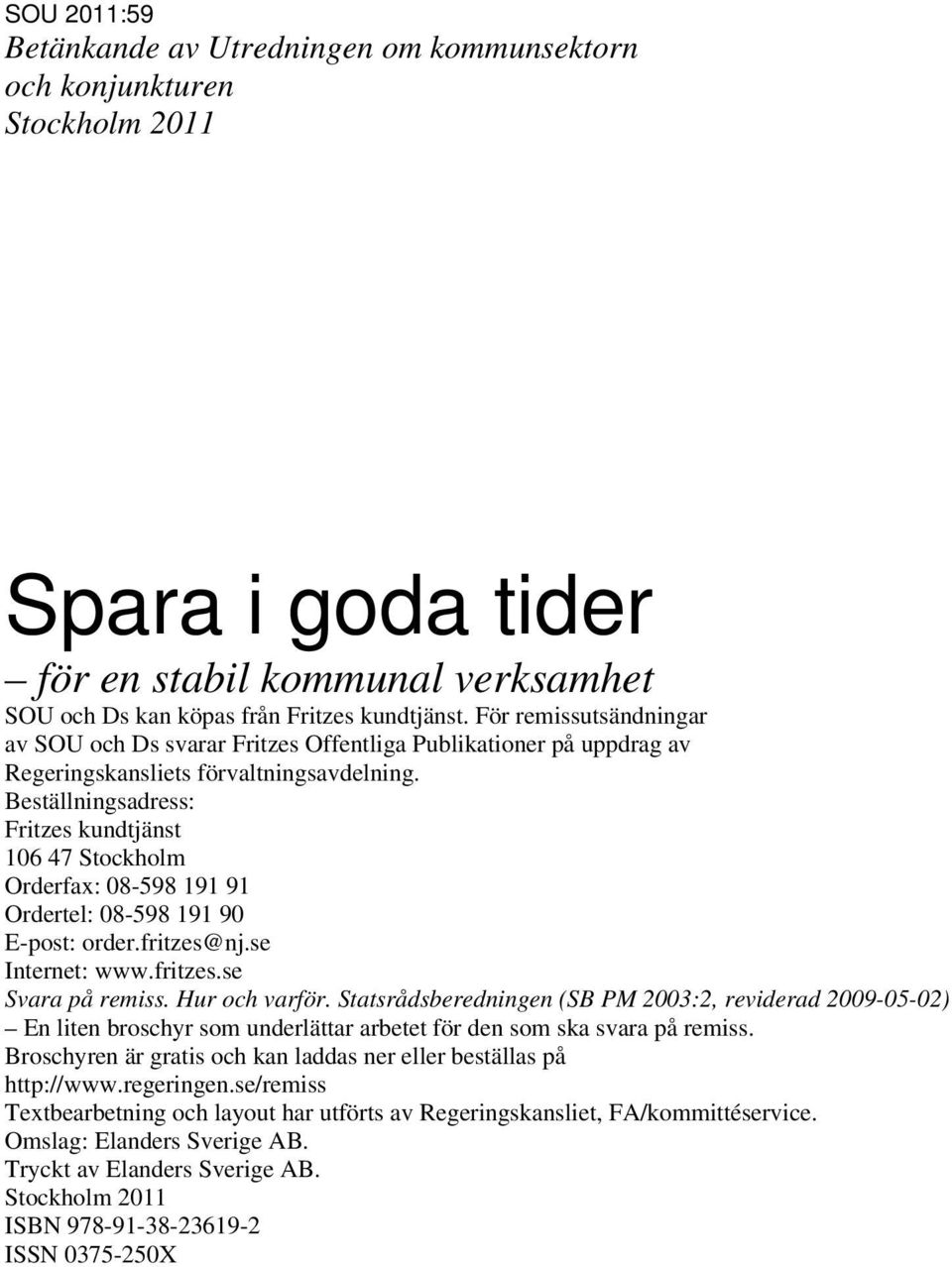 Beställningsadress: Fritzes kundtjänst 106 47 Stockholm Orderfax: 08-598 191 91 Ordertel: 08-598 191 90 E-post: order.fritzes@nj.se Internet: www.fritzes.se Svara på remiss. Hur och varför.