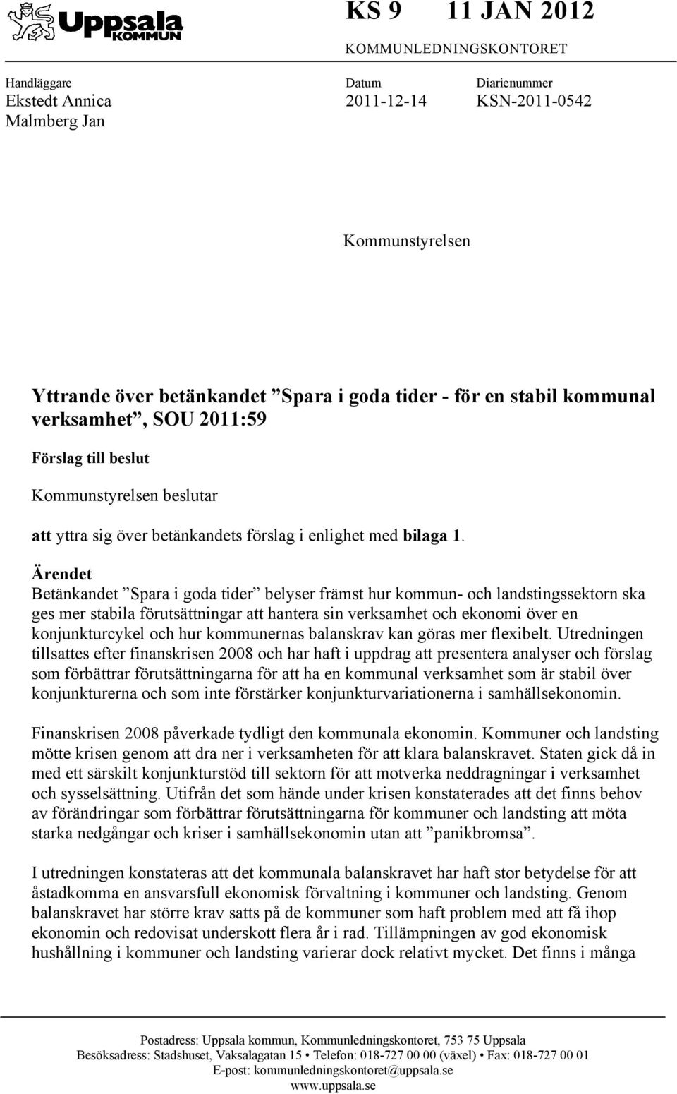Ärendet Betänkandet Spara i goda tider belyser främst hur kommun- och landstingssektorn ska ges mer stabila förutsättningar att hantera sin verksamhet och ekonomi över en konjunkturcykel och hur
