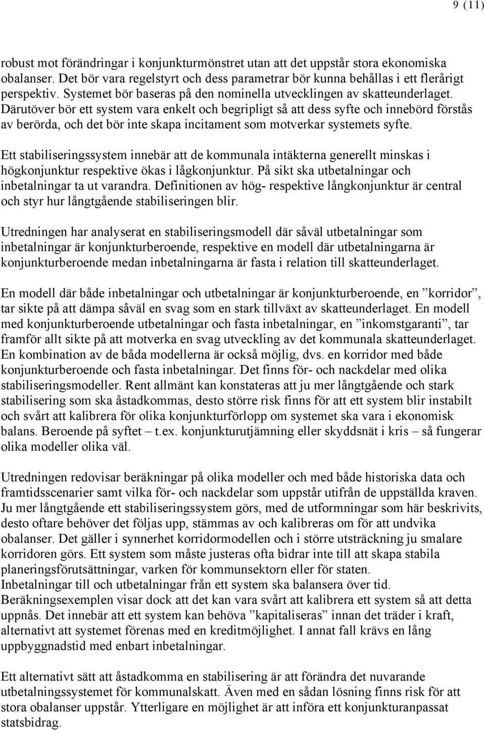 Därutöver bör ett system vara enkelt och begripligt så att dess syfte och innebörd förstås av berörda, och det bör inte skapa incitament som motverkar systemets syfte.