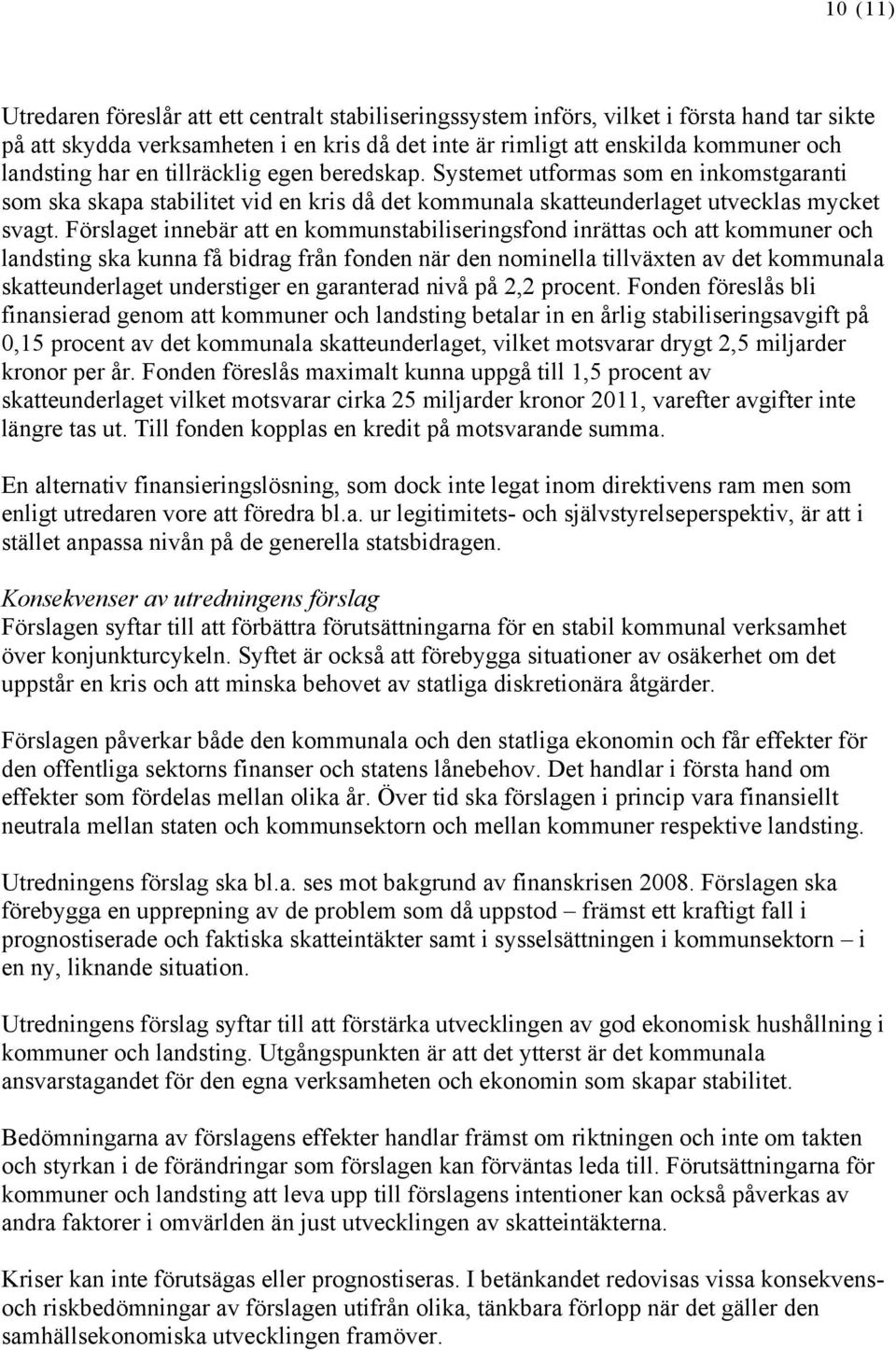 Förslaget innebär att en kommunstabiliseringsfond inrättas och att kommuner och landsting ska kunna få bidrag från fonden när den nominella tillväxten av det kommunala skatteunderlaget understiger en