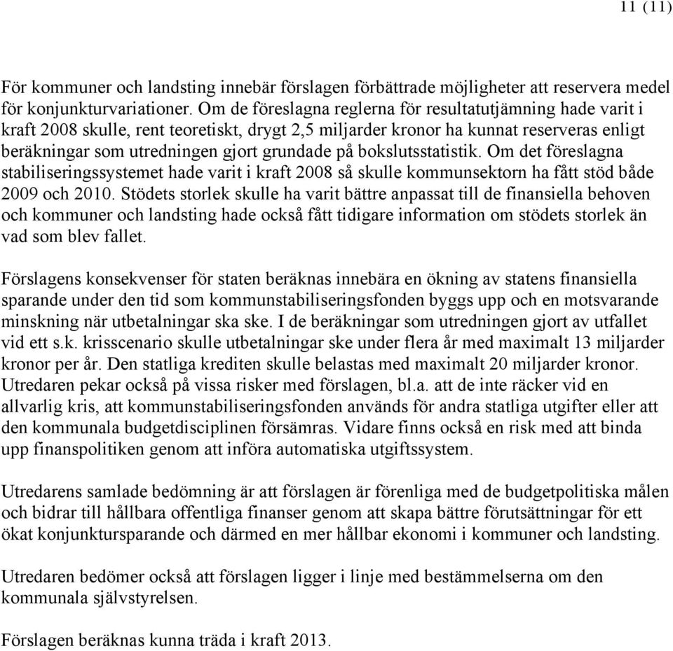 bokslutsstatistik. Om det föreslagna stabiliseringssystemet hade varit i kraft 2008 så skulle kommunsektorn ha fått stöd både 2009 och 2010.
