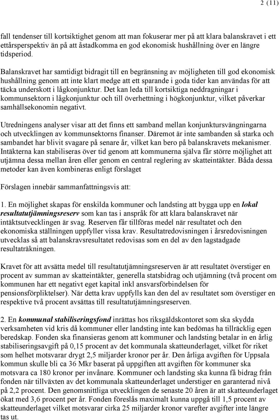 lågkonjunktur. Det kan leda till kortsiktiga neddragningar i kommunsektorn i lågkonjunktur och till överhettning i högkonjunktur, vilket påverkar samhällsekonomin negativt.