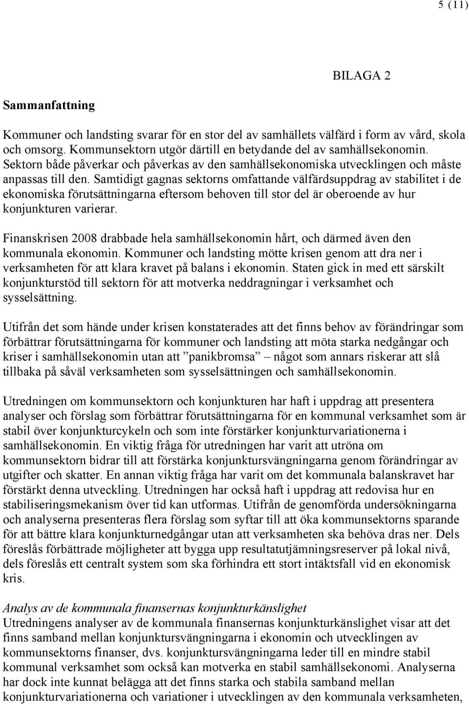Samtidigt gagnas sektorns omfattande välfärdsuppdrag av stabilitet i de ekonomiska förutsättningarna eftersom behoven till stor del är oberoende av hur konjunkturen varierar.