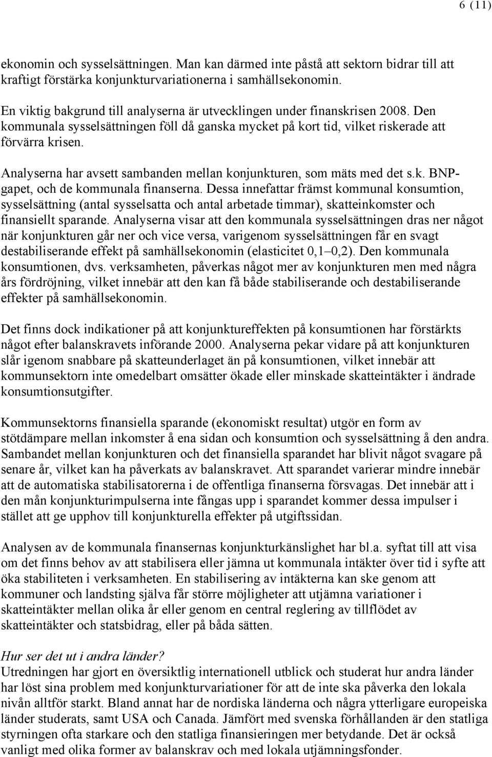 Analyserna har avsett sambanden mellan konjunkturen, som mäts med det s.k. BNPgapet, och de kommunala finanserna.