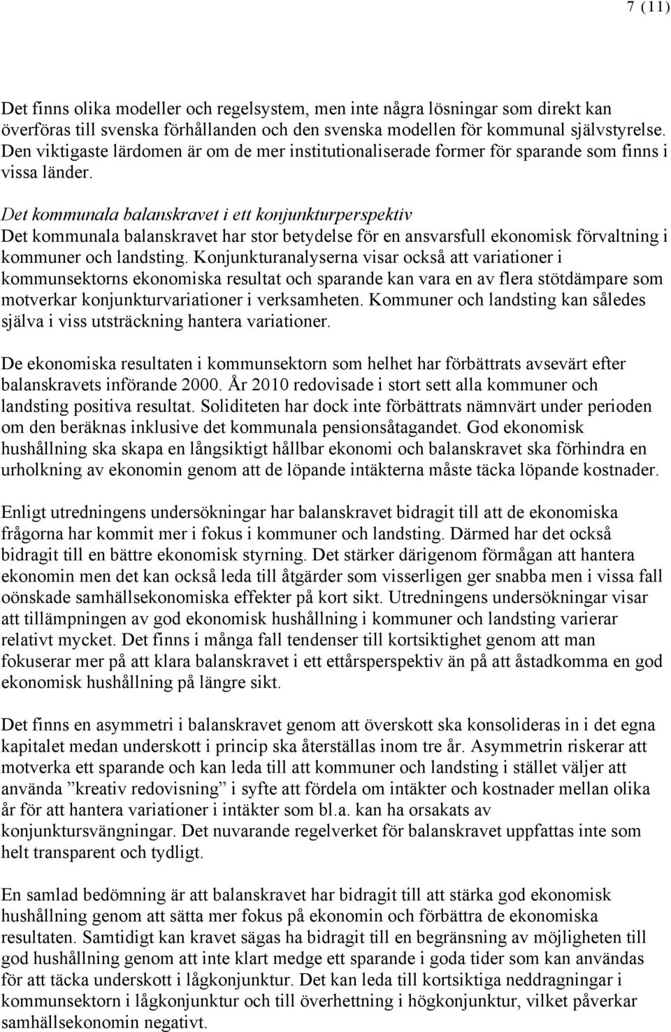 Det kommunala balanskravet i ett konjunkturperspektiv Det kommunala balanskravet har stor betydelse för en ansvarsfull ekonomisk förvaltning i kommuner och landsting.