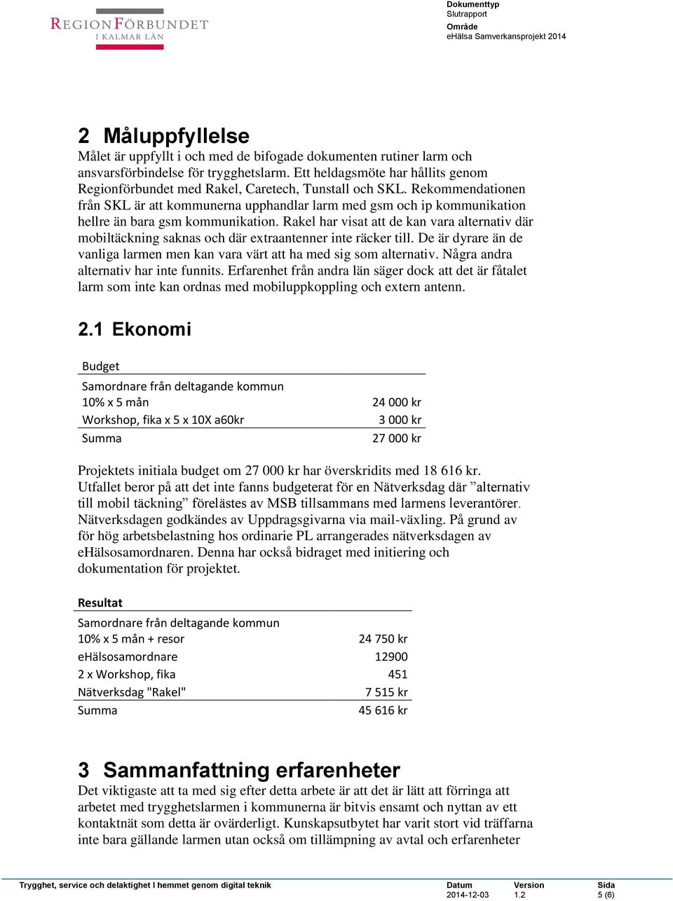 Rekommendationen från SKL är att kommunerna upphandlar larm med gsm och ip kommunikation hellre än bara gsm kommunikation.