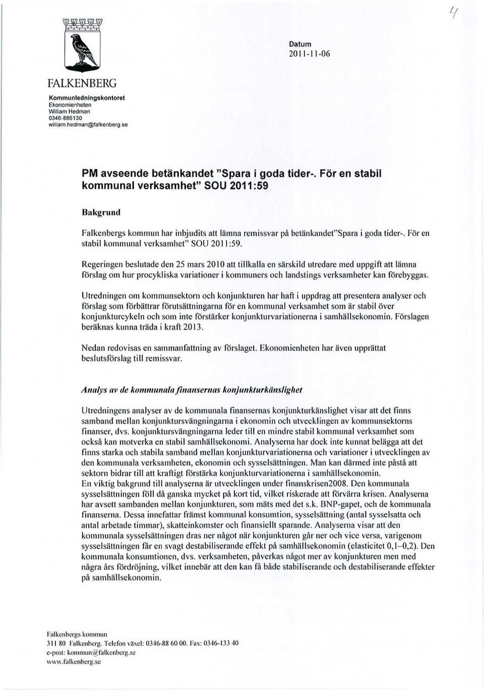 Regeringen beslutade den 25 mars 2010 att tillkalla en särskild utredare med uppgift att lämna förslag om hur procykliska variationer i kommuners och landstings verksamheter kan förebyggas.