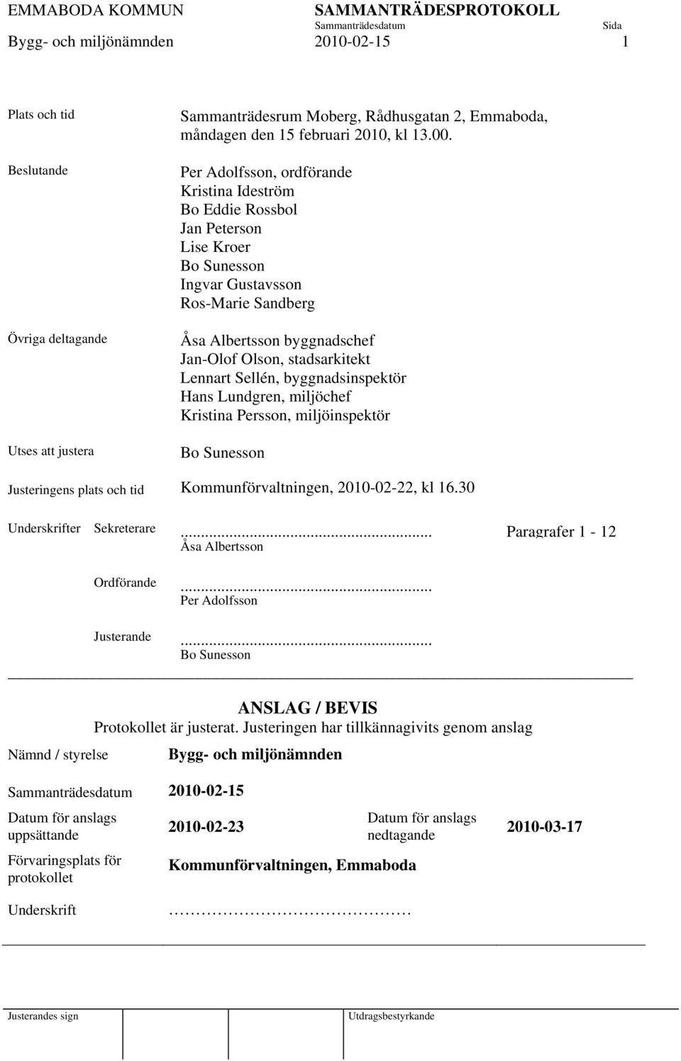 Sellén, byggnadsinspektör Hans Lundgren, miljöchef Kristina Persson, miljöinspektör Bo Sunesson Justeringens plats och tid Kommunförvaltningen, 2010-02-22, kl 16.30 Underskrifter Sekreterare.