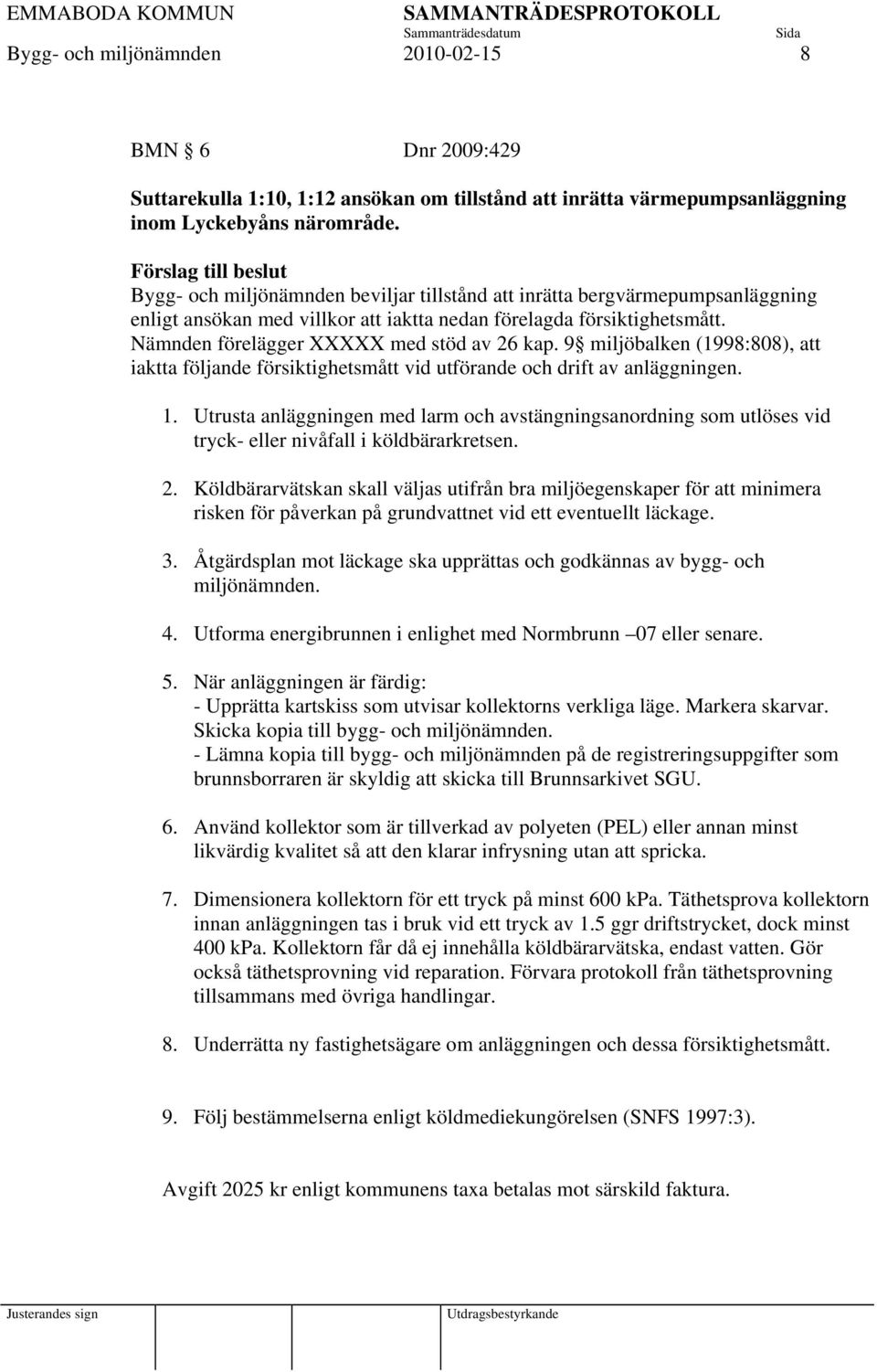 Nämnden förelägger XXXXX med stöd av 26 kap. 9 miljöbalken (1998:808), att iaktta följande försiktighetsmått vid utförande och drift av anläggningen. 1.