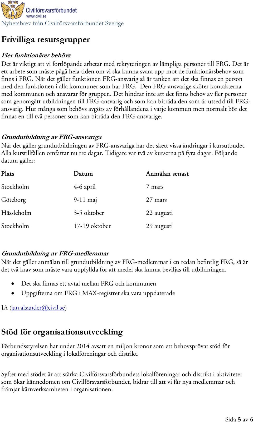 När det gäller funktionen FRG-ansvarig så är tanken att det ska finnas en person med den funktionen i alla kommuner som har FRG.