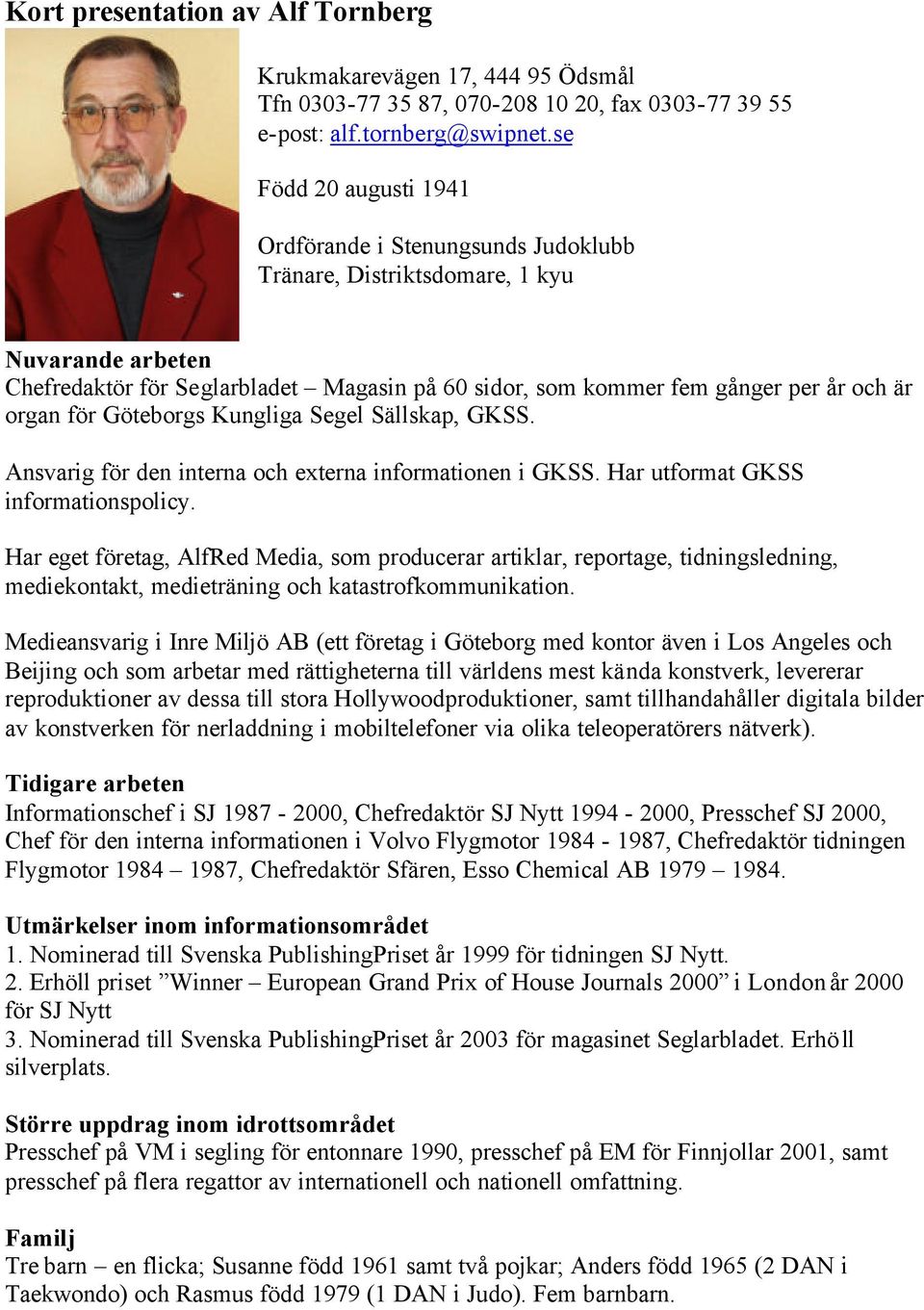 organ för Göteborgs Kungliga Segel Sällskap, GKSS. Ansvarig för den interna och externa informationen i GKSS. Har utformat GKSS informationspolicy.