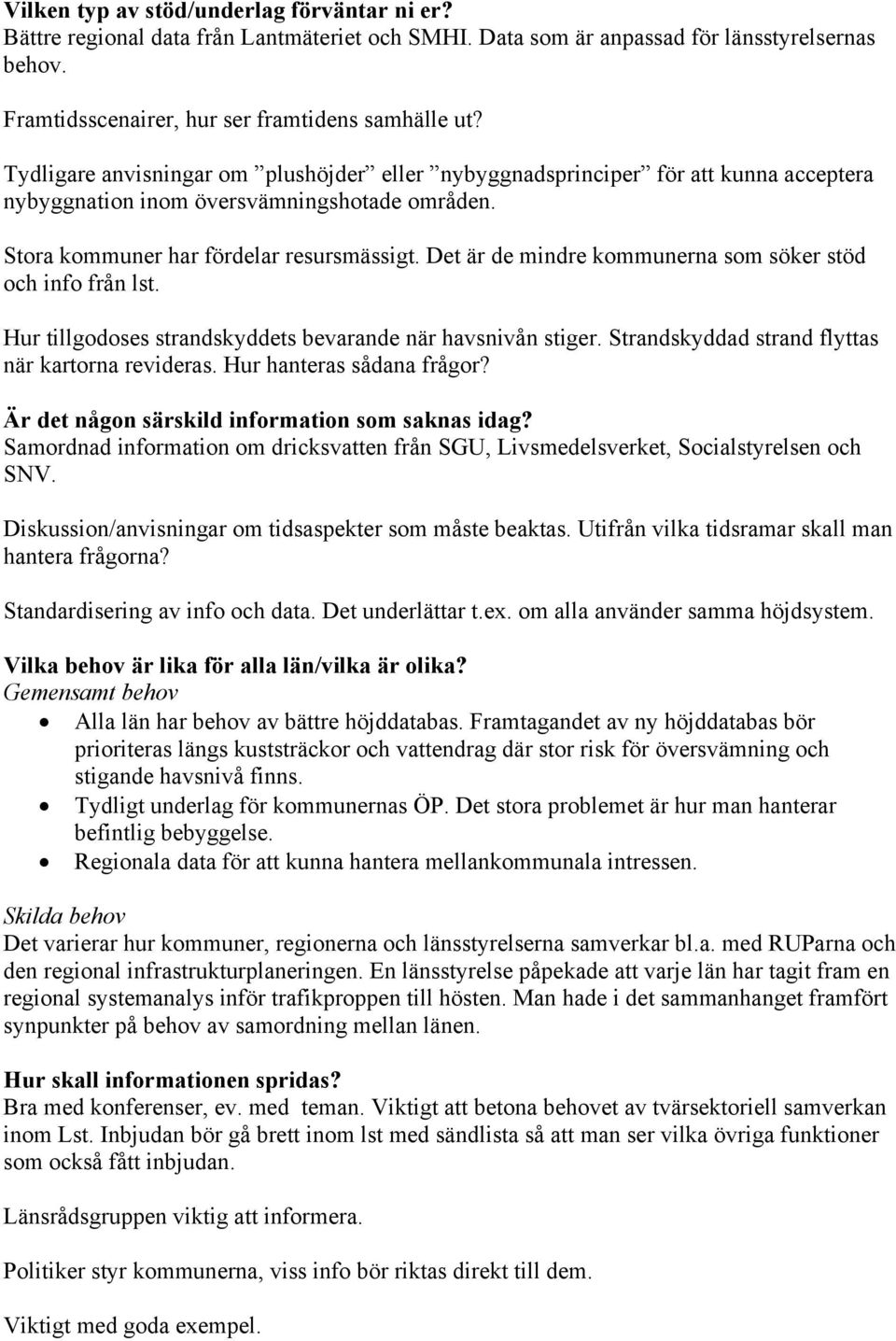 Det är de mindre kommunerna som söker stöd och info från lst. Hur tillgodoses strandskyddets bevarande när havsnivån stiger. Strandskyddad strand flyttas när kartorna revideras.