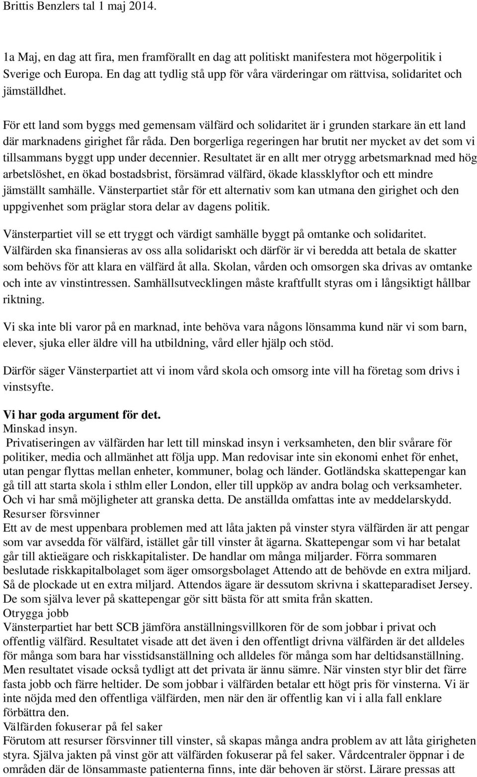 För ett land som byggs med gemensam välfärd och solidaritet är i grunden starkare än ett land där marknadens girighet får råda.