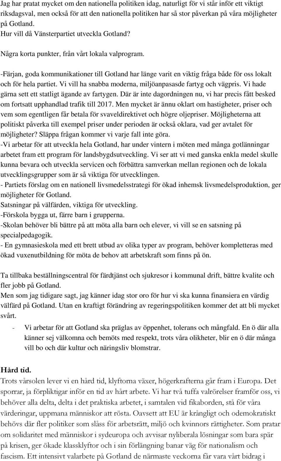 -Färjan, goda kommunikationer till Gotland har länge varit en viktig fråga både för oss lokalt och för hela partiet. Vi vill ha snabba moderna, miljöanpasasde fartyg och vägpris.