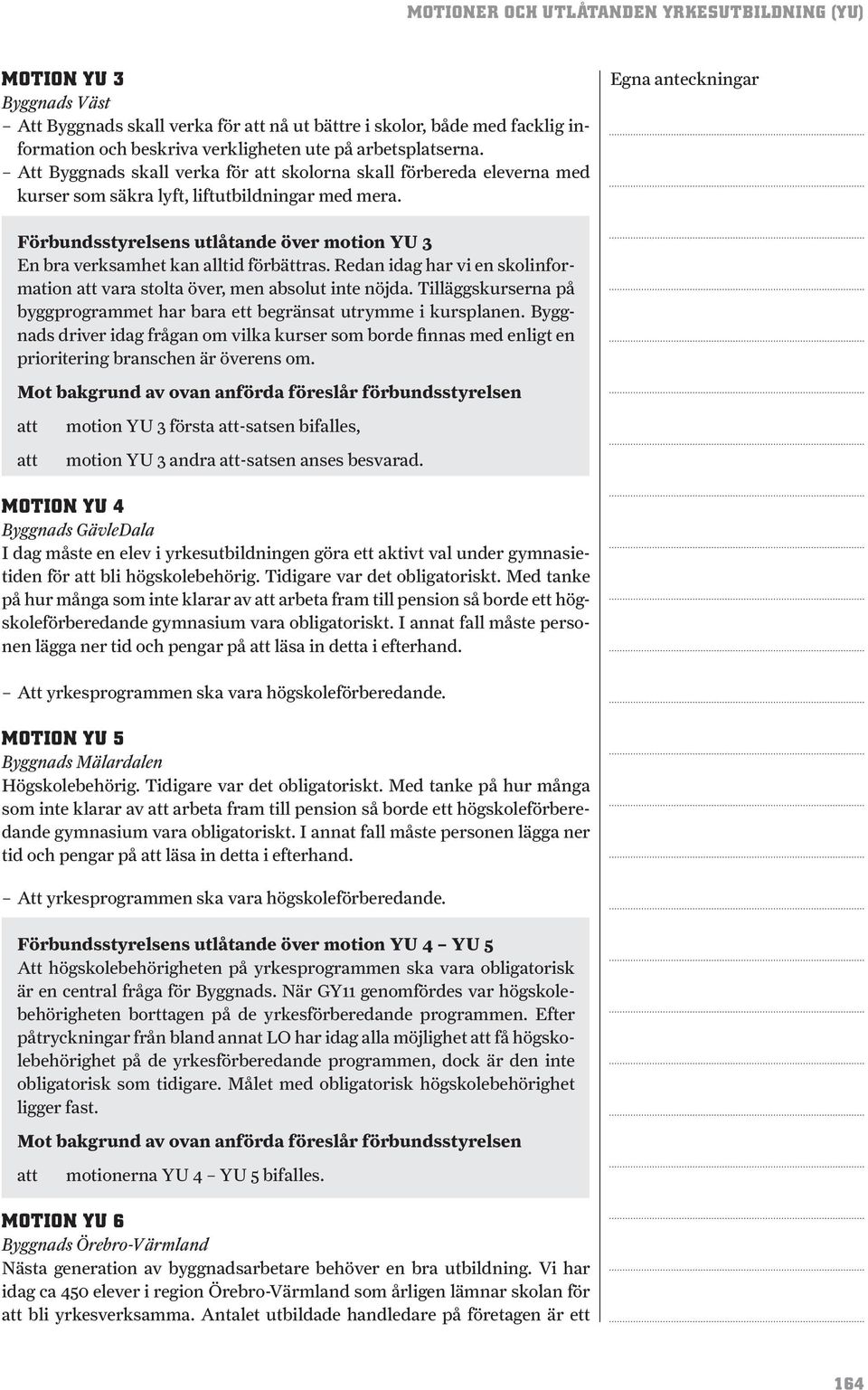 Förbundsstyrelsens utlåtande över motion YU 3 En bra verksamhet kan alltid förbättras. Redan idag har vi en skolinformation vara stolta över, men absolut inte nöjda.