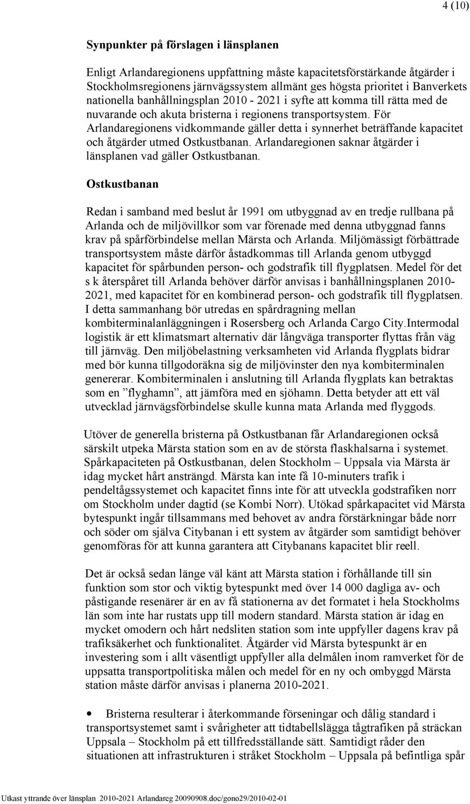 För Arlandaregionens vidkommande gäller detta i synnerhet beträffande kapacitet och åtgärder utmed Ostkustbanan. Arlandaregionen saknar åtgärder i länsplanen vad gäller Ostkustbanan.