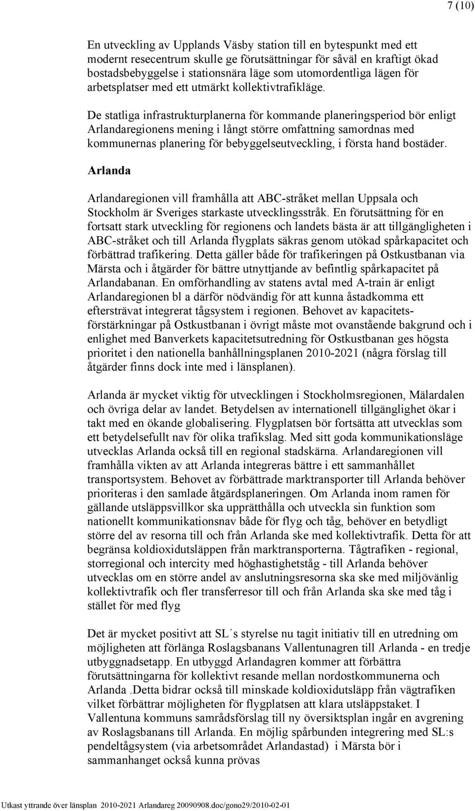 De statliga infrastrukturplanerna för kommande planeringsperiod bör enligt Arlandaregionens mening i långt större omfattning samordnas med kommunernas planering för bebyggelseutveckling, i första