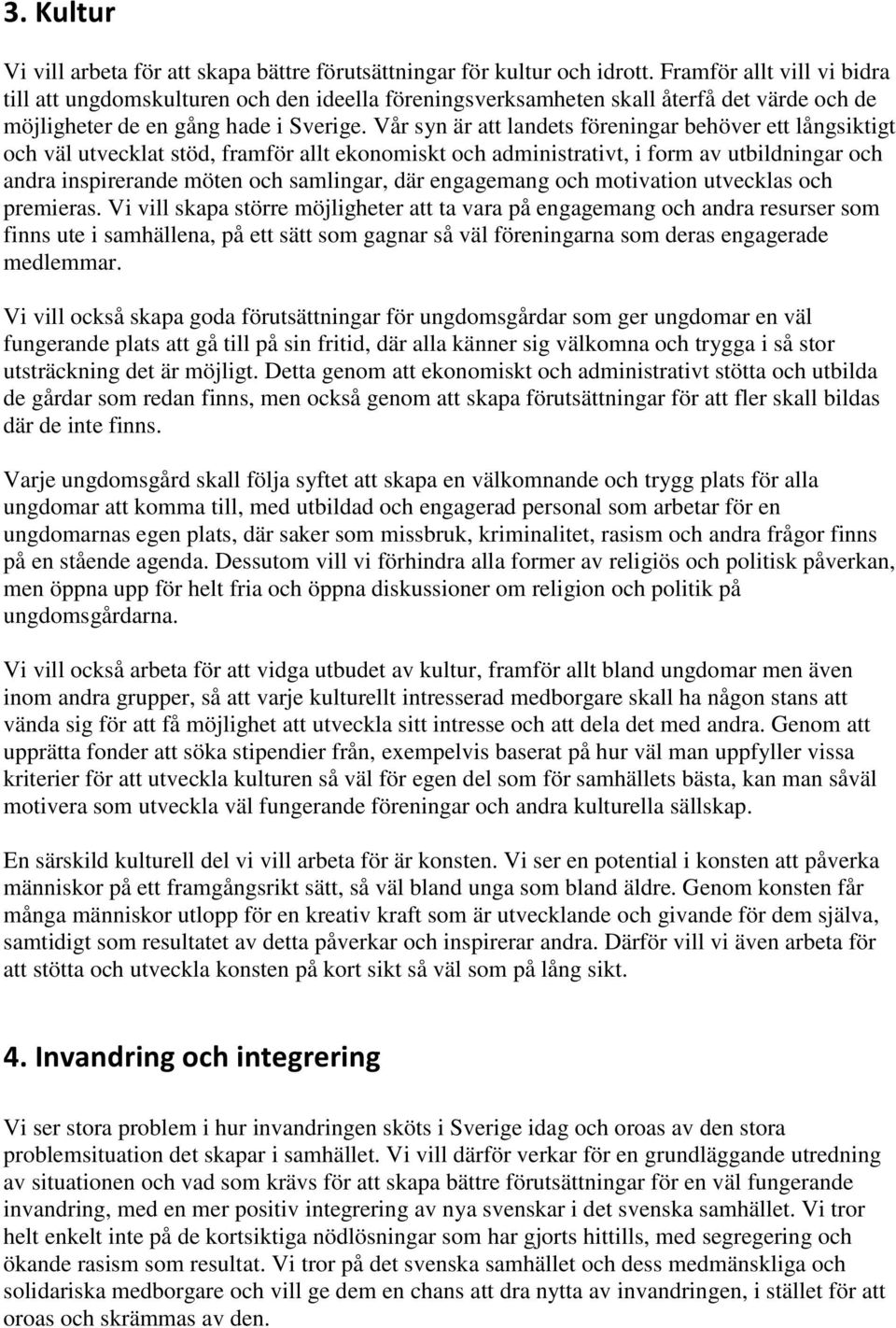 Vår syn är att landets föreningar behöver ett långsiktigt och väl utvecklat stöd, framför allt ekonomiskt och administrativt, i form av utbildningar och andra inspirerande möten och samlingar, där