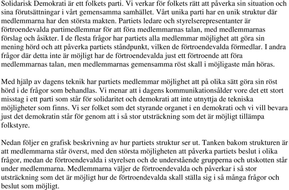 Partiets ledare och styrelserepresentanter är förtroendevalda partimedlemmar för att föra medlemmarnas talan, med medlemmarnas förslag och åsikter.