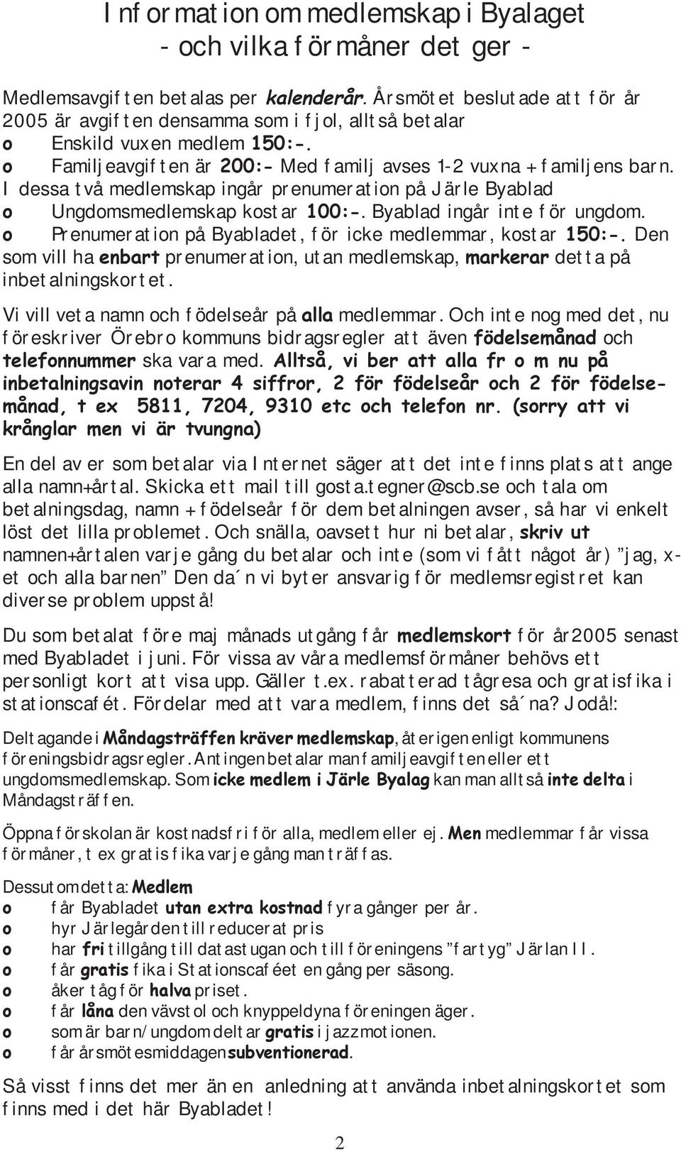 I dessa två medlemskap ingår prenumeration på Järle Byablad o Ungdomsmedlemskap kostar 100:-. Byablad ingår inte för ungdom. o Prenumeration på Byabladet, för icke medlemmar, kostar 150:-.