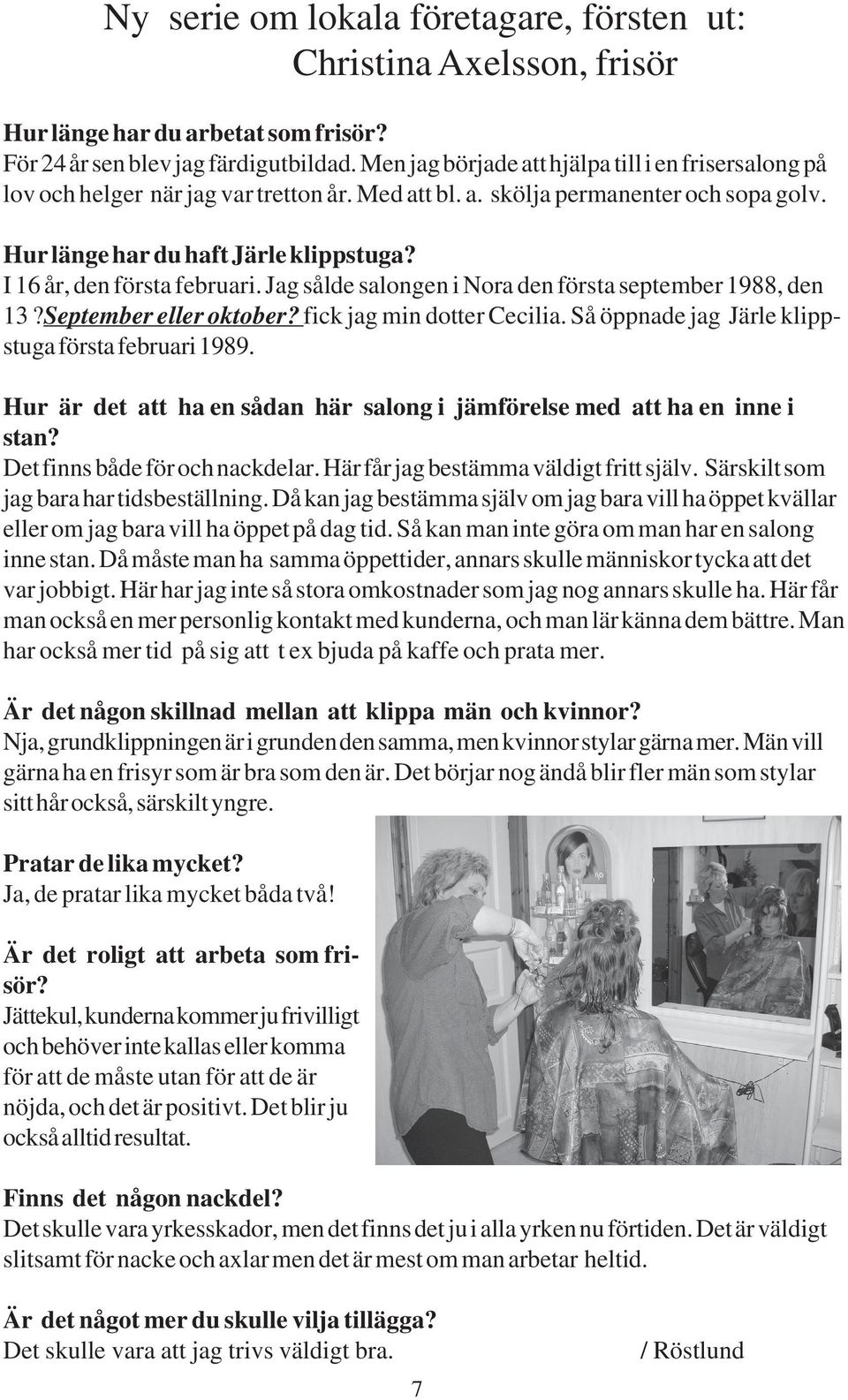 I 16 år, den första februari. Jag sålde salongen i Nora den första september 1988, den 13?September eller oktober? fick jag min dotter Cecilia. Så öppnade jag Järle klippstuga första februari 1989.