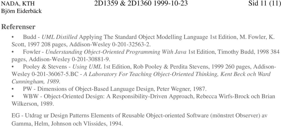 Pooley & Stevens - Using UML st Edition, Rob Pooley & Perdita Stevens, 999 260 pages, Addison- Wesley 0-20-36067-5.