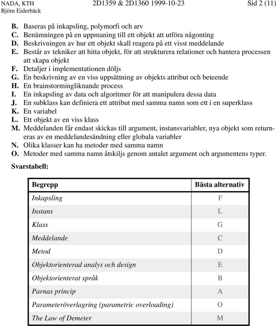 Detaljer i implementationen döljs G. En beskrivning av en viss uppsättning av objekts attribut och beteende H. En brainstormingliknande process I.